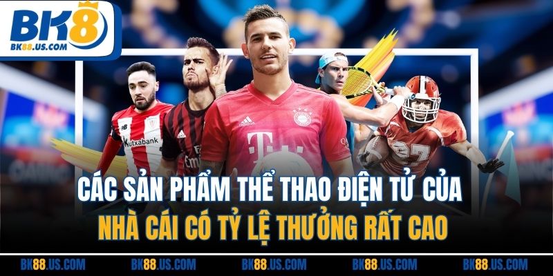 Các sản phẩm thể thao điện tử của nhà cái có tỷ lệ thưởng rất cao