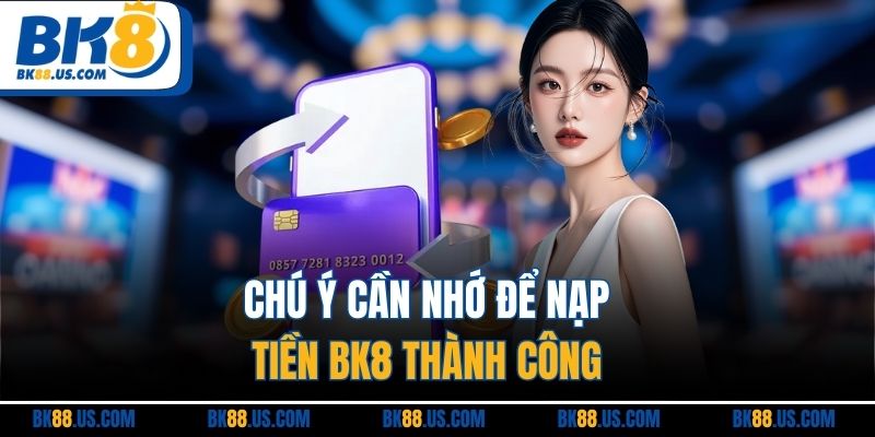 Nạp Tiền BK8 - Cập Nhật Thao Tác Công Vốn Nhanh Chóng Nhất Chú ý cần nhớ để nạp tiền BK8 thành công