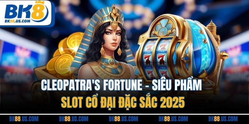 Cleopatra's Fortune | Siêu Phẩm Slot Cổ Đại Đặc Sắc 2025
