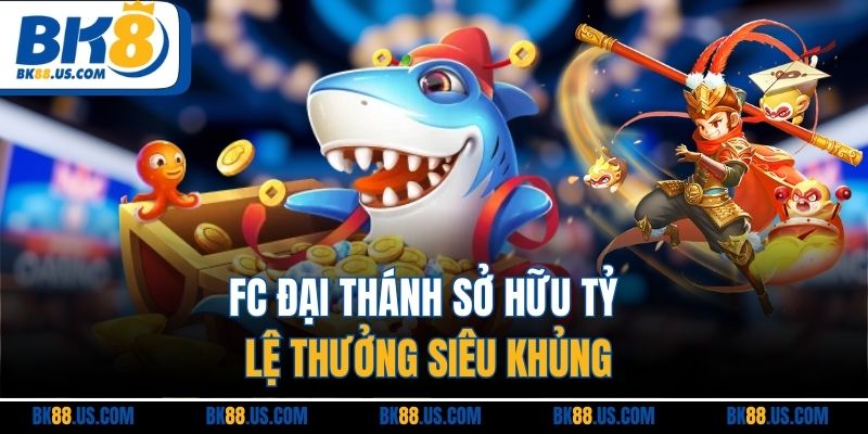 FC Đại Thánh sở hữu tỷ lệ thưởng siêu khủng