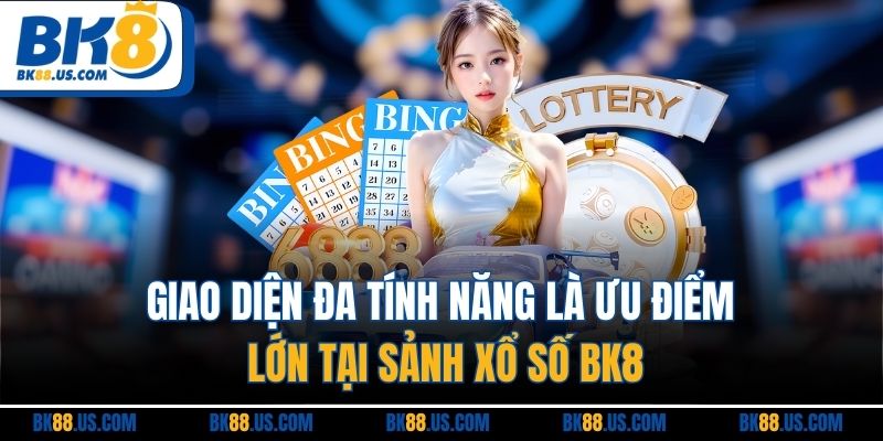 Giao diện đa tính năng là ưu điểm lớn tại sảnh xổ số BK8