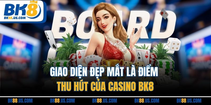 Giao diện đẹp mắt là điểm thu hút của casino BK8
