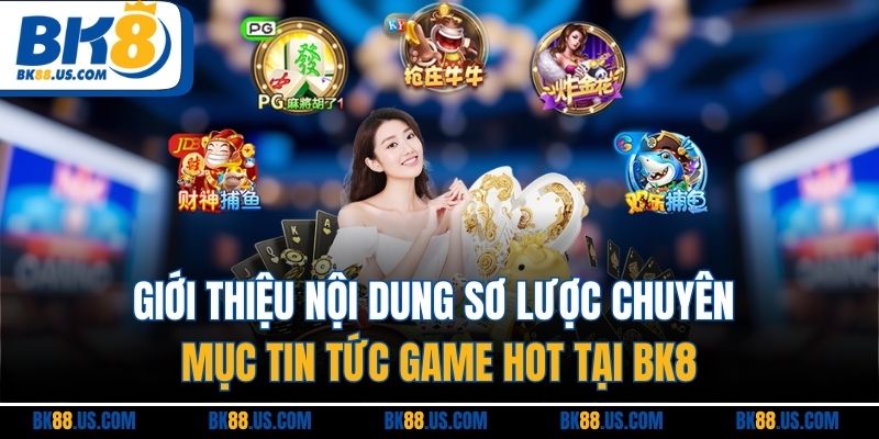 Giới thiệu nội dung sơ lược chuyên mục tin tức game hot tại BK8