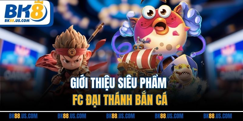 Giới thiệu siêu phẩm FC Đại Thánh bắn cá