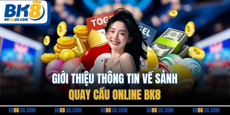 Giới thiệu thông tin về sảnh quay cầu online BK8 