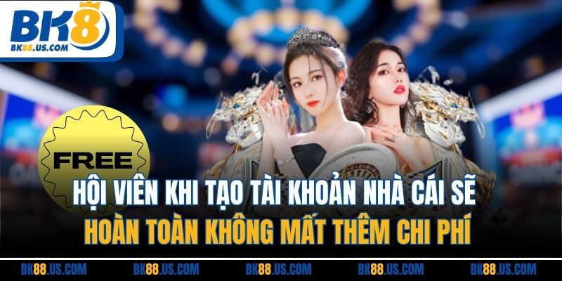 Hội viên khi tạo tài khoản nhà cái sẽ hoàn toàn không mất thêm chi phí
