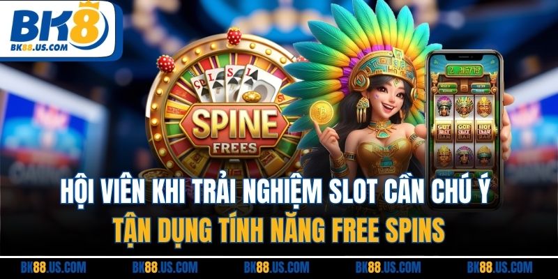 Hội viên khi trải nghiệm slot cần chú ý tận dụng tính năng Free spins