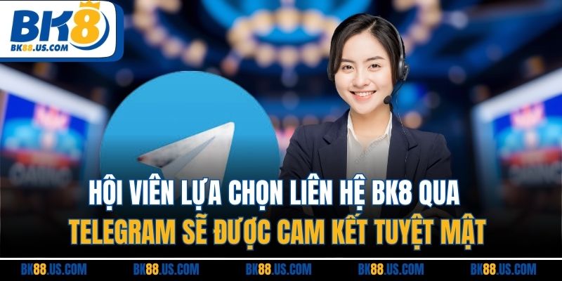 Hội viên lựa chọn liên hệ BK8 qua telegram sẽ được cam kết tuyệt mật