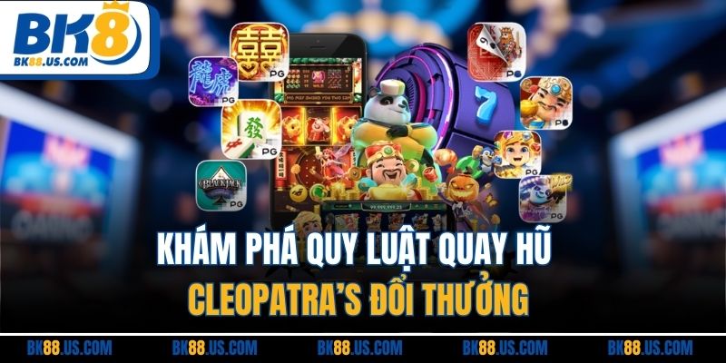 Khám phá quy luật quay hũ Cleopatra’s đổi thưởng