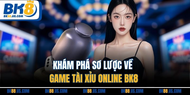 Khám phá sơ lược về game tài xỉu online BK8