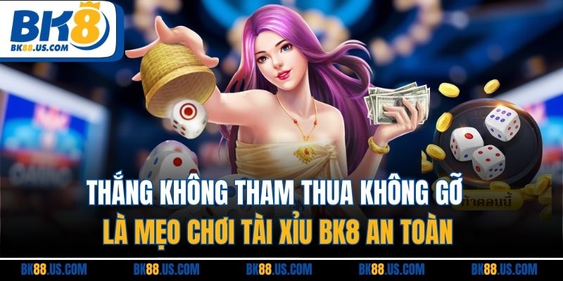Thắng không tham thua không gỡ là mẹo chơi tài xỉu BK8 an toàn