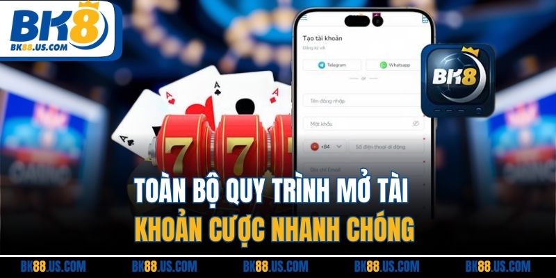 Toàn bộ quy trình mở tài khoản cược nhanh chóng
