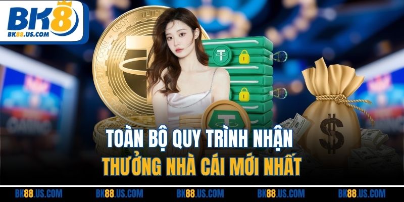 Toàn bộ quy trình nhận thưởng nhà cái mới nhất