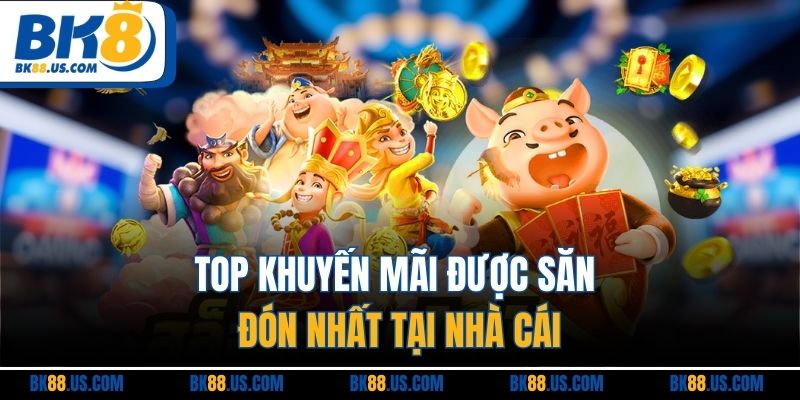 Top khuyến mãi được săn đón nhất tại nhà cái