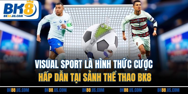 Visual Sport là hình thức cược hấp dẫn tại sảnh thể thao BK8